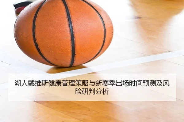 湖人戴维斯健康管理策略与新赛季出场时间预测及风险研判分析